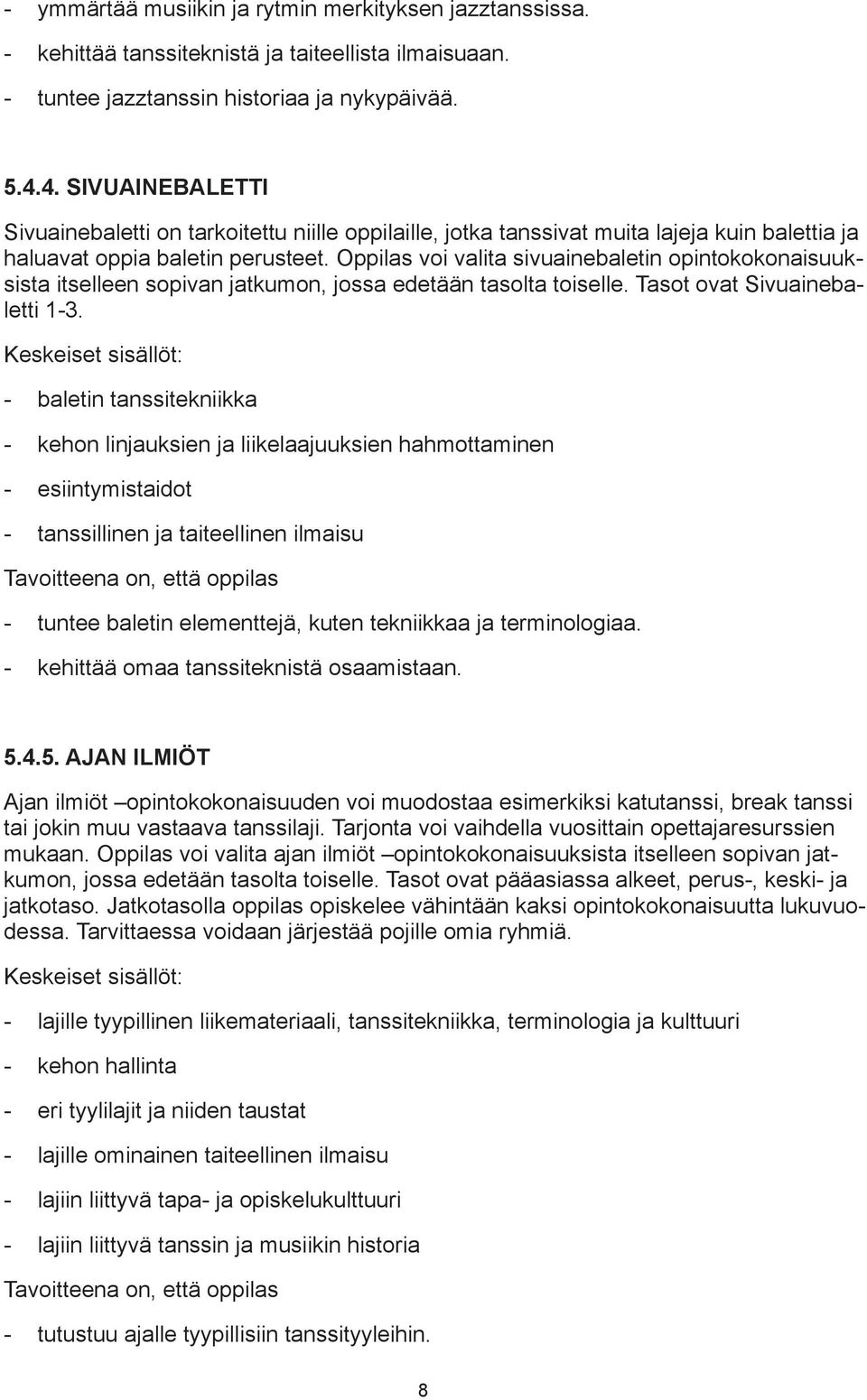 Oppilas voi valita sivuainebaletin opintokokonaisuuksista itselleen sopivan jatkumon, jossa edetään tasolta toiselle. Tasot ovat Sivuainebaletti 1-3.