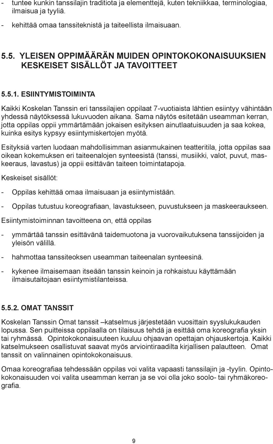 ESIINTYMISTOIMINTA Kaikki Koskelan Tanssin eri tanssilajien oppilaat 7-vuotiaista lähtien esiintyy vähintään yhdessä näytöksessä lukuvuoden aikana.