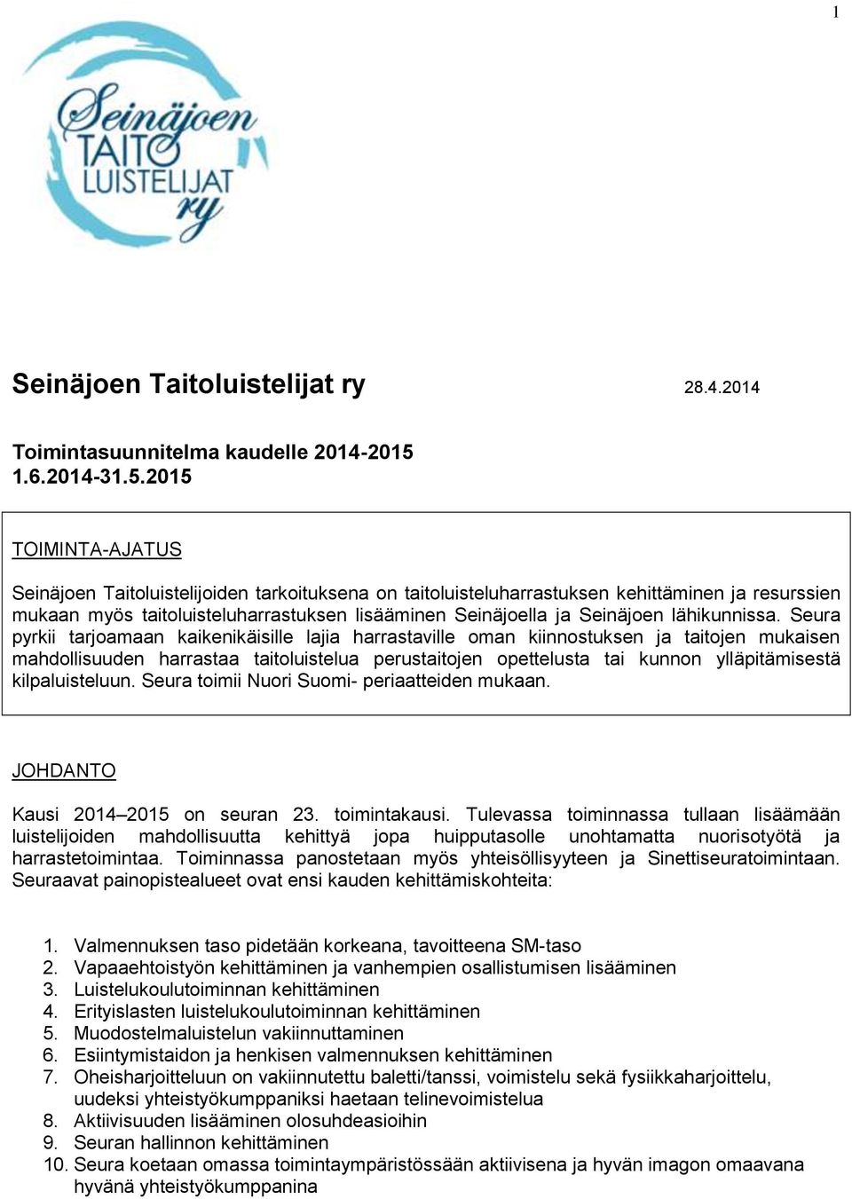 2015 TOIMINTA-AJATUS Seinäjoen Taitoluistelijoiden tarkoituksena on taitoluisteluharrastuksen kehittäminen ja resurssien mukaan myös taitoluisteluharrastuksen lisääminen Seinäjoella ja Seinäjoen