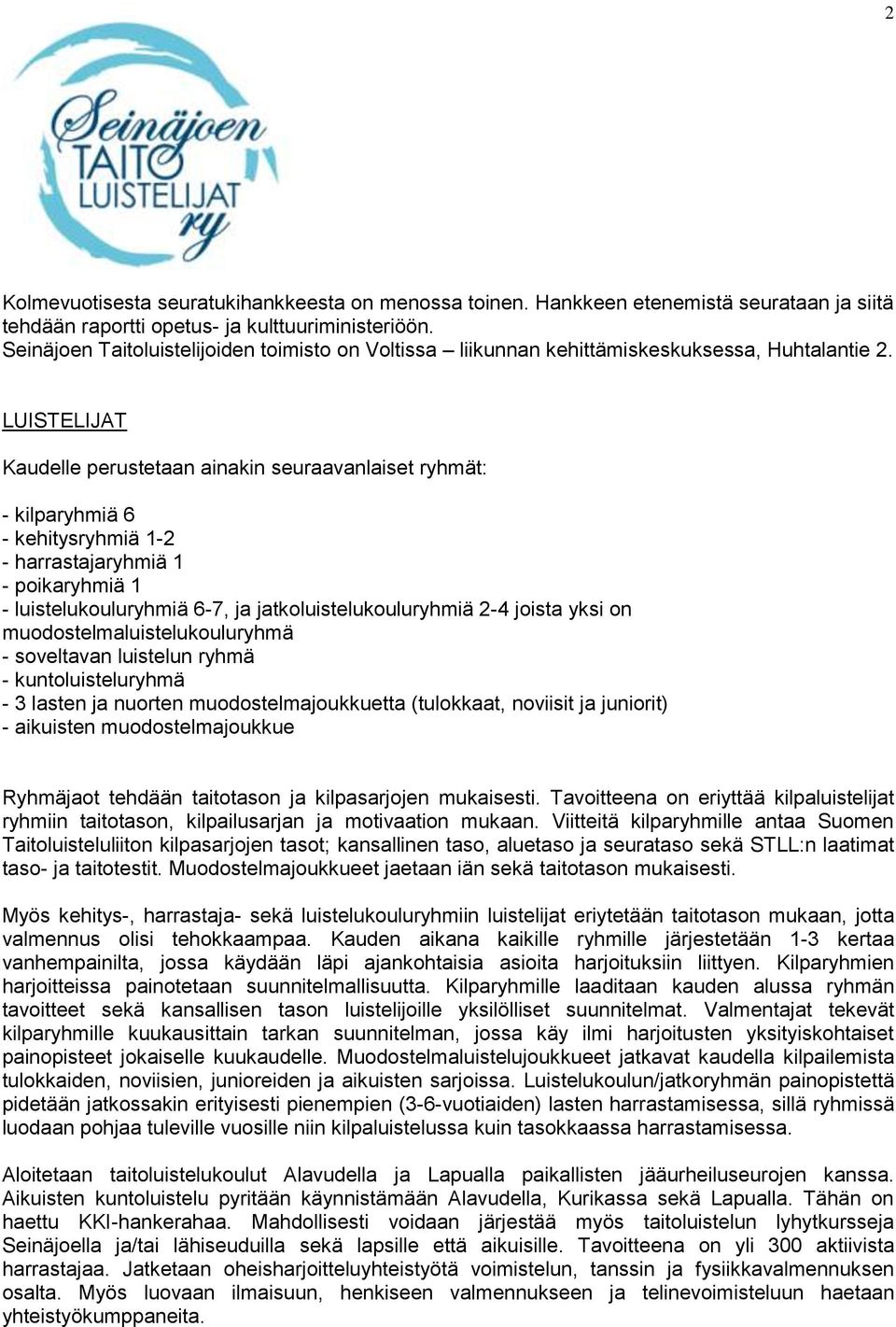 LUISTELIJAT Kaudelle perustetaan ainakin seuraavanlaiset ryhmät: - kilparyhmiä 6 - kehitysryhmiä 1-2 - harrastajaryhmiä 1 - poikaryhmiä 1 - luistelukouluryhmiä 6-7, ja jatkoluistelukouluryhmiä 2-4