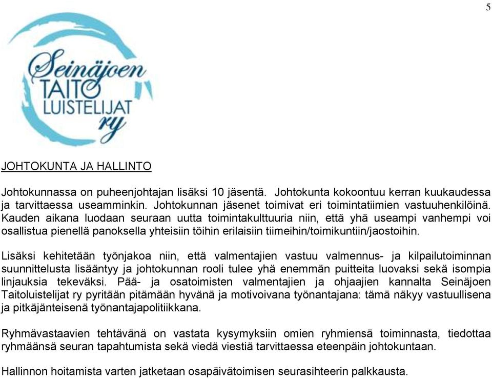Kauden aikana luodaan seuraan uutta toimintakulttuuria niin, että yhä useampi vanhempi voi osallistua pienellä panoksella yhteisiin töihin erilaisiin tiimeihin/toimikuntiin/jaostoihin.