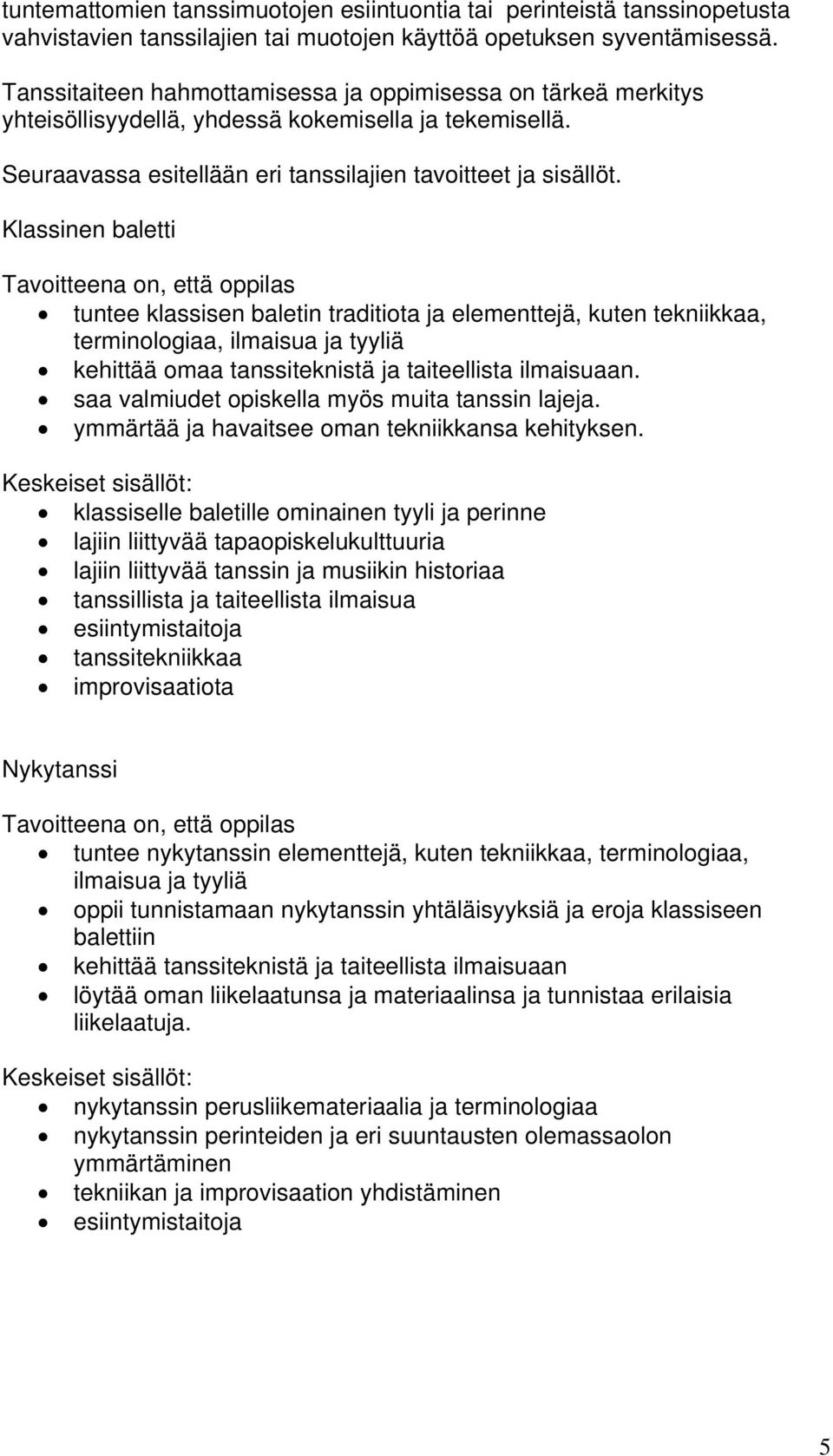 Klassinen baletti tuntee klassisen baletin traditiota ja elementtejä, kuten tekniikkaa, terminologiaa, ilmaisua ja tyyliä kehittää omaa tanssiteknistä ja taiteellista ilmaisuaan.