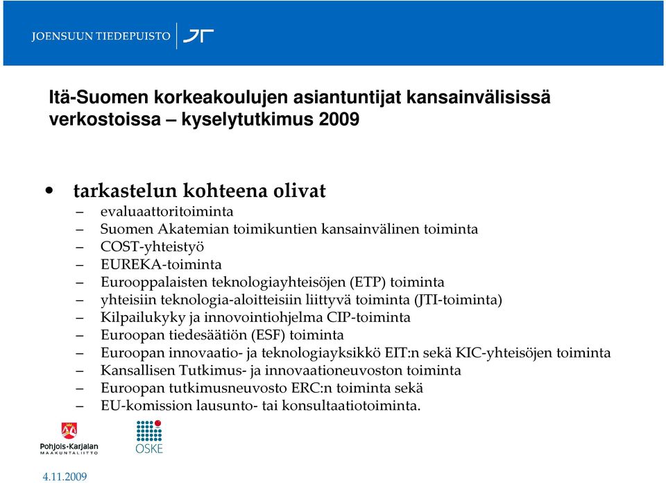 toiminta (JTI-toiminta) Kilpailukyky ja innovointiohjelma CIP-toiminta Euroopan tiedesäätiön (ESF) toiminta Euroopan innovaatio- ja teknologiayksikkö EIT:n sekä