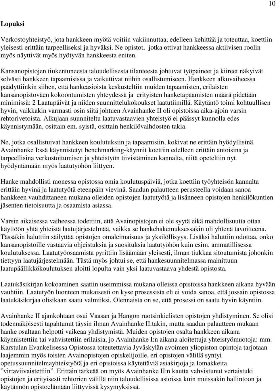 Kansanopistojen tiukentuneesta taloudellisesta tilanteesta johtuvat työpaineet ja kiireet näkyivät selvästi hankkeen tapaamisissa ja vaikuttivat niihin osallistumiseen.