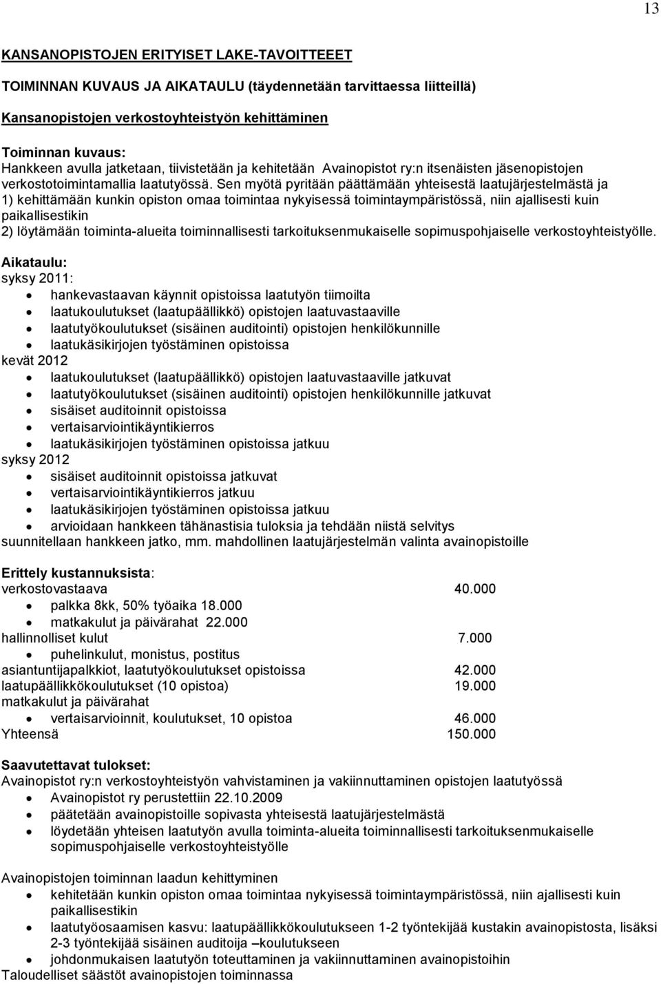 Sen myötä pyritään päättämään yhteisestä laatujärjestelmästä ja 1) kehittämään kunkin opiston omaa toimintaa nykyisessä toimintaympäristössä, niin ajallisesti kuin paikallisestikin 2) löytämään