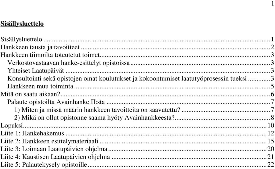 ... 6 Palaute opistoilta Avainhanke II:sta... 7 1) Miten ja missä määrin hankkeen tavoitteita on saavutettu?... 7 2) Mikä on ollut opistonne saama hyöty Avainhankkeesta?... 8 Lopuksi.