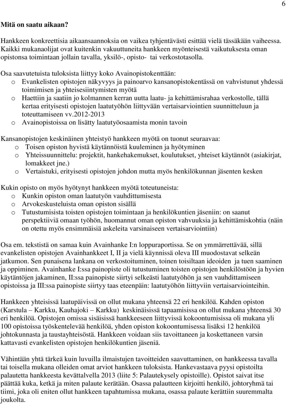 Osa saavutetuista tuloksista liittyy koko Avainopistokenttään: o Evankelisten opistojen näkyvyys ja painoarvo kansanopistokentässä on vahvistunut yhdessä toimimisen ja yhteisesiintymisten myötä o