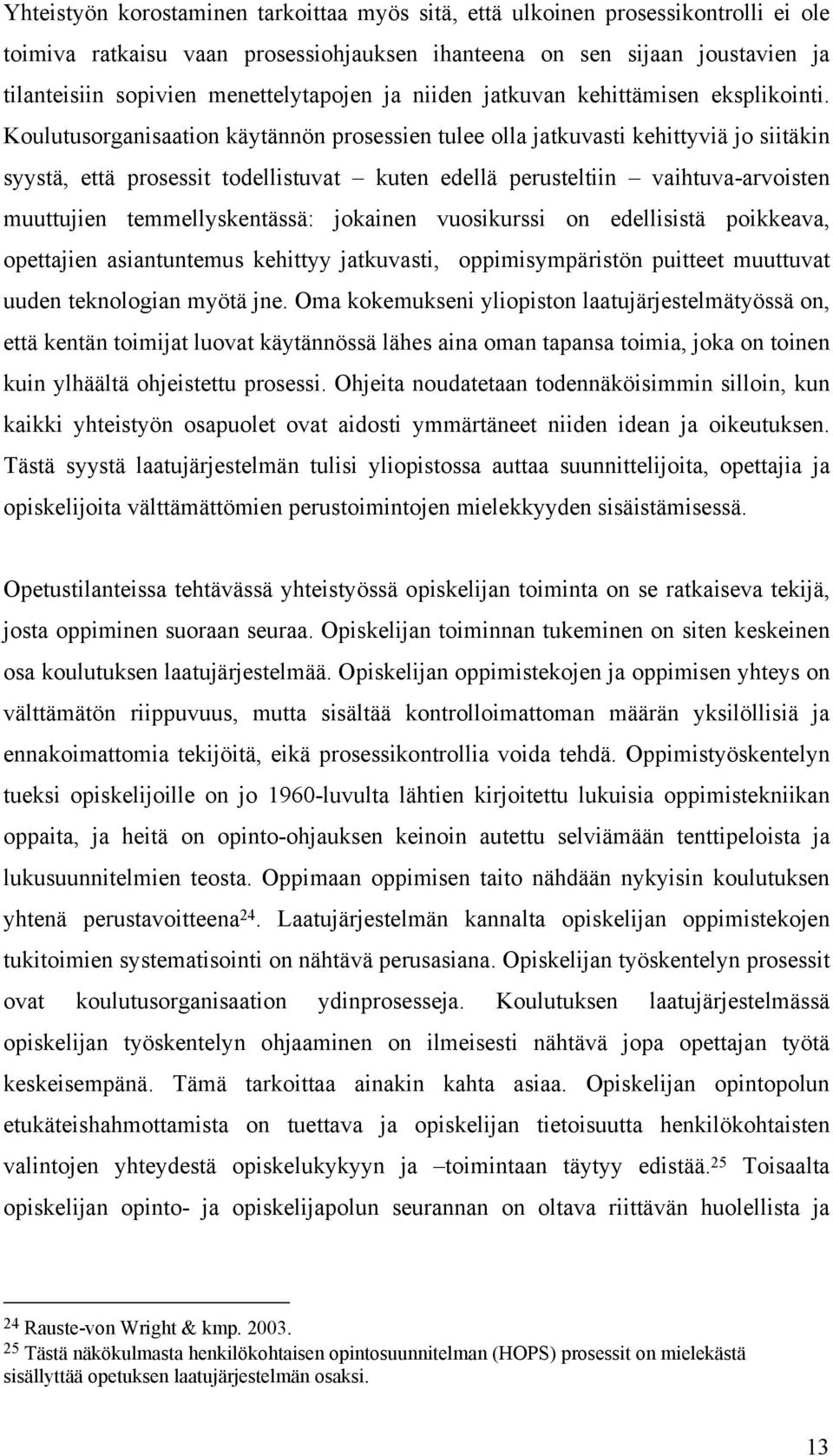 Koulutusorganisaation käytännön prosessien tulee olla jatkuvasti kehittyviä jo siitäkin syystä, että prosessit todellistuvat kuten edellä perusteltiin vaihtuva-arvoisten muuttujien temmellyskentässä: