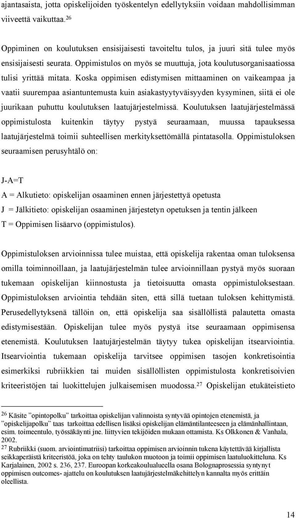 Koska oppimisen edistymisen mittaaminen on vaikeampaa ja vaatii suurempaa asiantuntemusta kuin asiakastyytyväisyyden kysyminen, siitä ei ole juurikaan puhuttu koulutuksen laatujärjestelmissä.