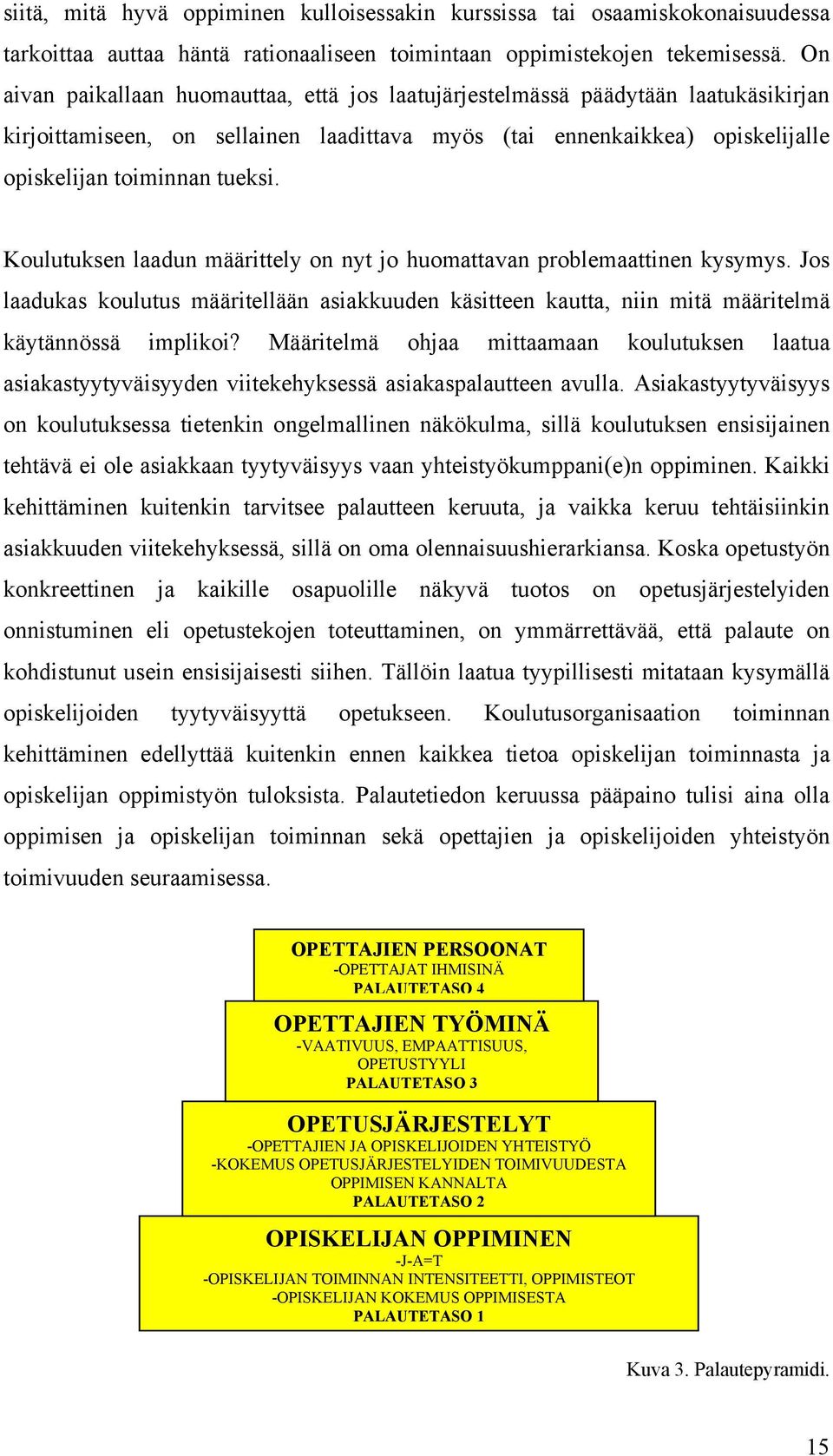 Koulutuksen laadun määrittely on nyt jo huomattavan problemaattinen kysymys. Jos laadukas koulutus määritellään asiakkuuden käsitteen kautta, niin mitä määritelmä käytännössä implikoi?