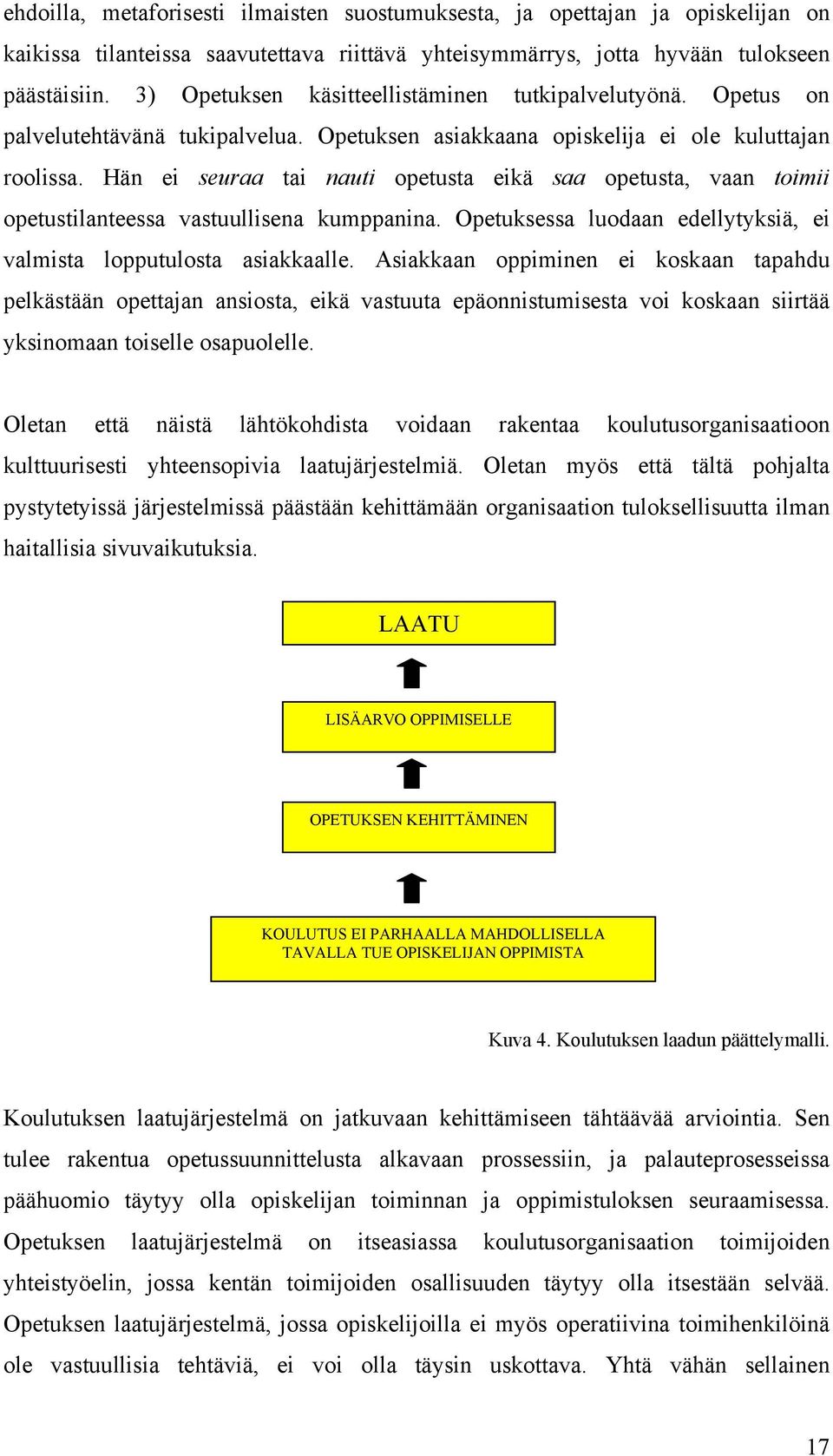 Hän ei seuraa tai nauti opetusta eikä saa opetusta, vaan toimii opetustilanteessa vastuullisena kumppanina. Opetuksessa luodaan edellytyksiä, ei valmista lopputulosta asiakkaalle.