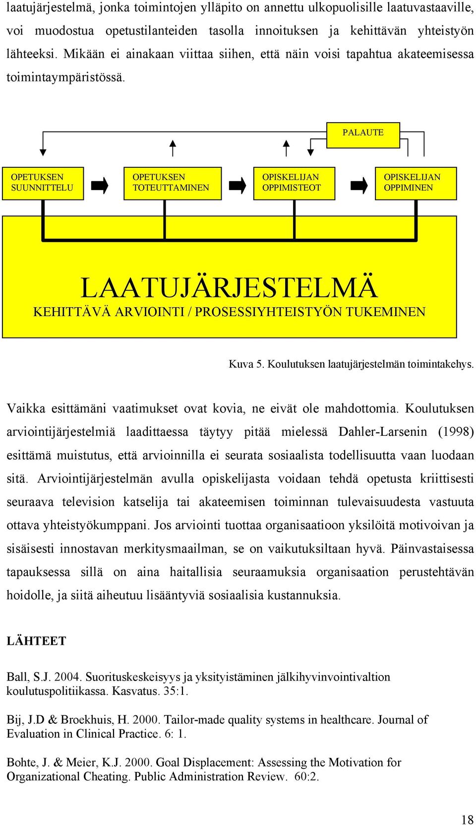 PALAUTE OPETUKSEN SUUNNITTELU OPETUKSEN TOTEUTTAMINEN OPISKELIJAN OPPIMISTEOT OPISKELIJAN OPPIMINEN LAATUJÄRJESTELMÄ KEHITTÄVÄ ARVIOINTI / PROSESSIYHTEISTYÖN TUKEMINEN Kuva 5.