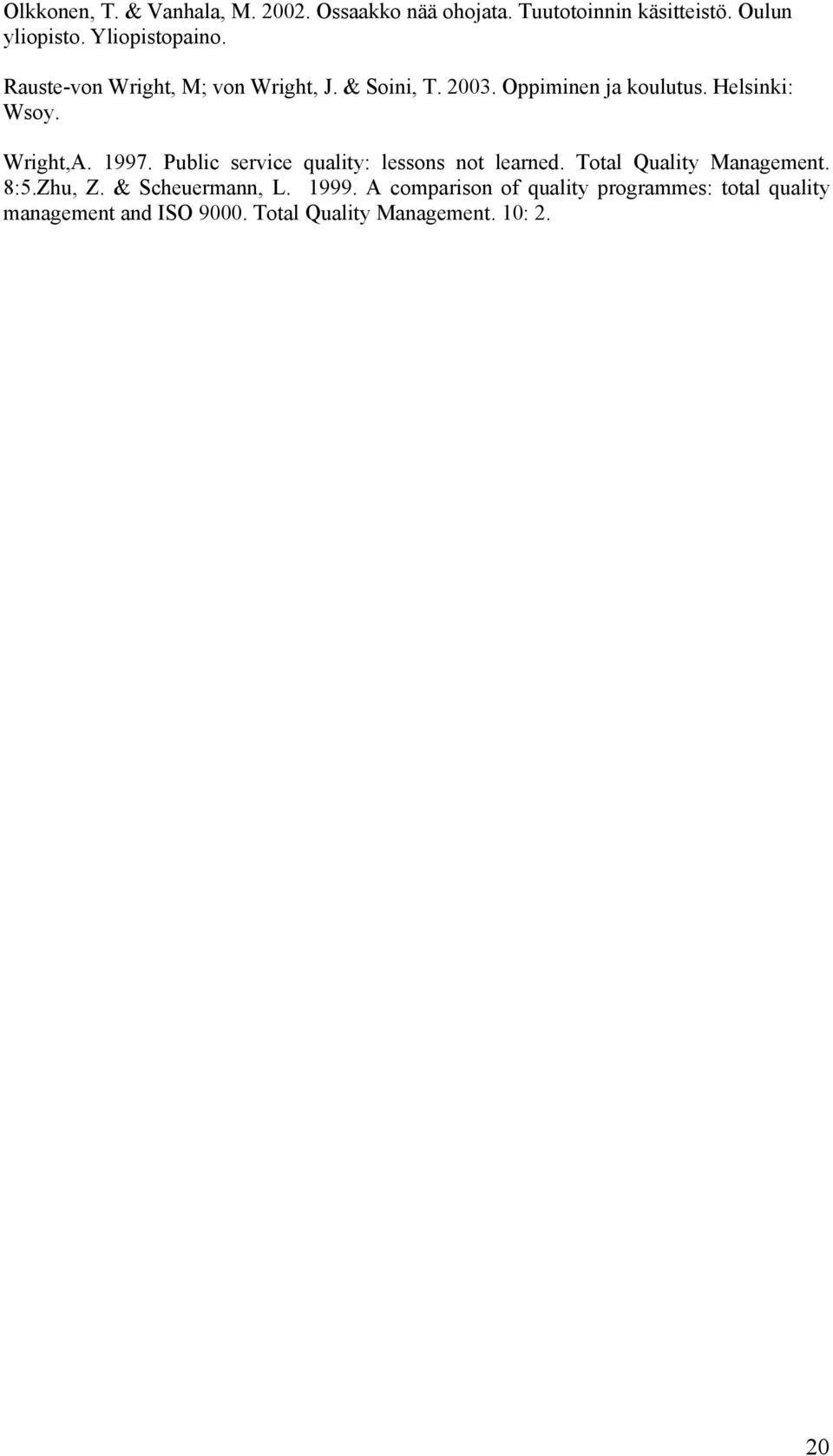 Wright,A. 1997. Public service quality: lessons not learned. Total Quality Management. 8:5.Zhu, Z.