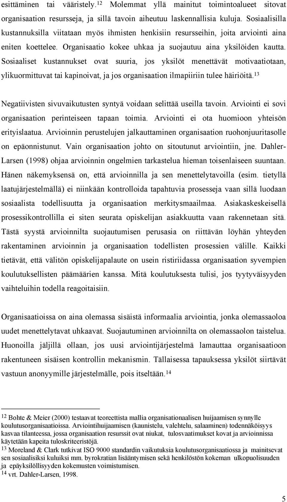 Sosiaaliset kustannukset ovat suuria, jos yksilöt menettävät motivaatiotaan, ylikuormittuvat tai kapinoivat, ja jos organisaation ilmapiiriin tulee häiriöitä.