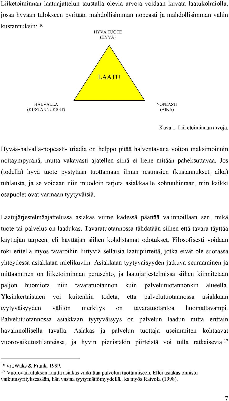 Hyvää-halvalla-nopeasti- triadia on helppo pitää halventavana voiton maksimoinnin noitaympyränä, mutta vakavasti ajatellen siinä ei liene mitään paheksuttavaa.