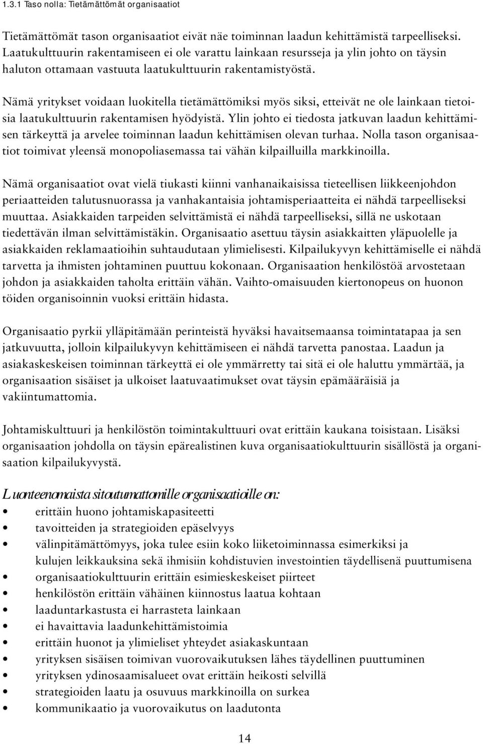 Nämä yritykset voidaan luokitella tietämättömiksi myös siksi, etteivät ne ole lainkaan tietoisia laatukulttuurin rakentamisen hyödyistä.