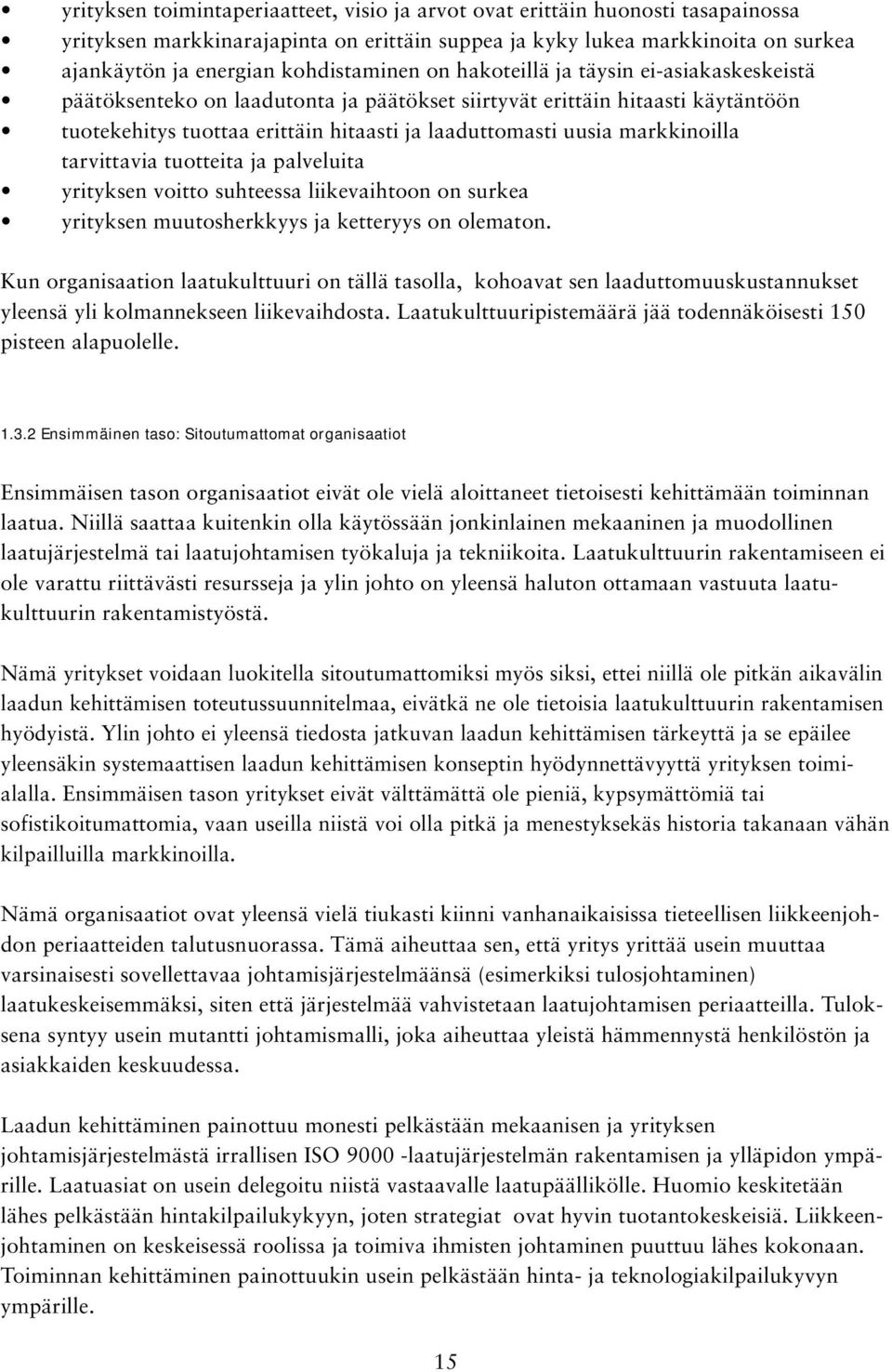 markkinoilla tarvittavia tuotteita ja palveluita yrityksen voitto suhteessa liikevaihtoon on surkea yrityksen muutosherkkyys ja ketteryys on olematon.