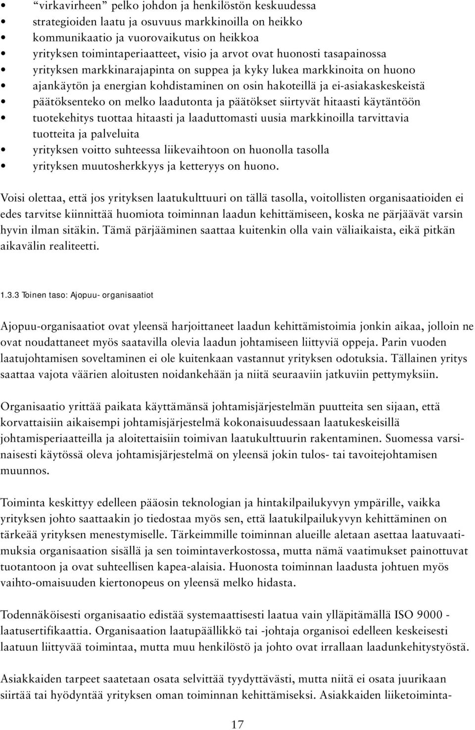 laadutonta ja päätökset siirtyvät hitaasti käytäntöön tuotekehitys tuottaa hitaasti ja laaduttomasti uusia markkinoilla tarvittavia tuotteita ja palveluita yrityksen voitto suhteessa liikevaihtoon on