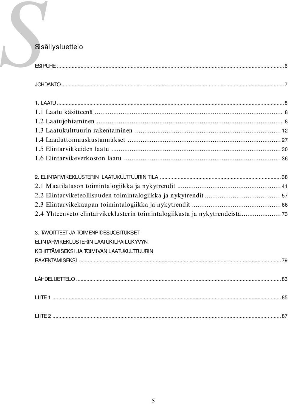 2 Elintarviketeollisuuden toimintalogiikka ja nykytrendit... 57 2.3 Elintarvikekaupan toimintalogiikka ja nykytrendit... 66 2.