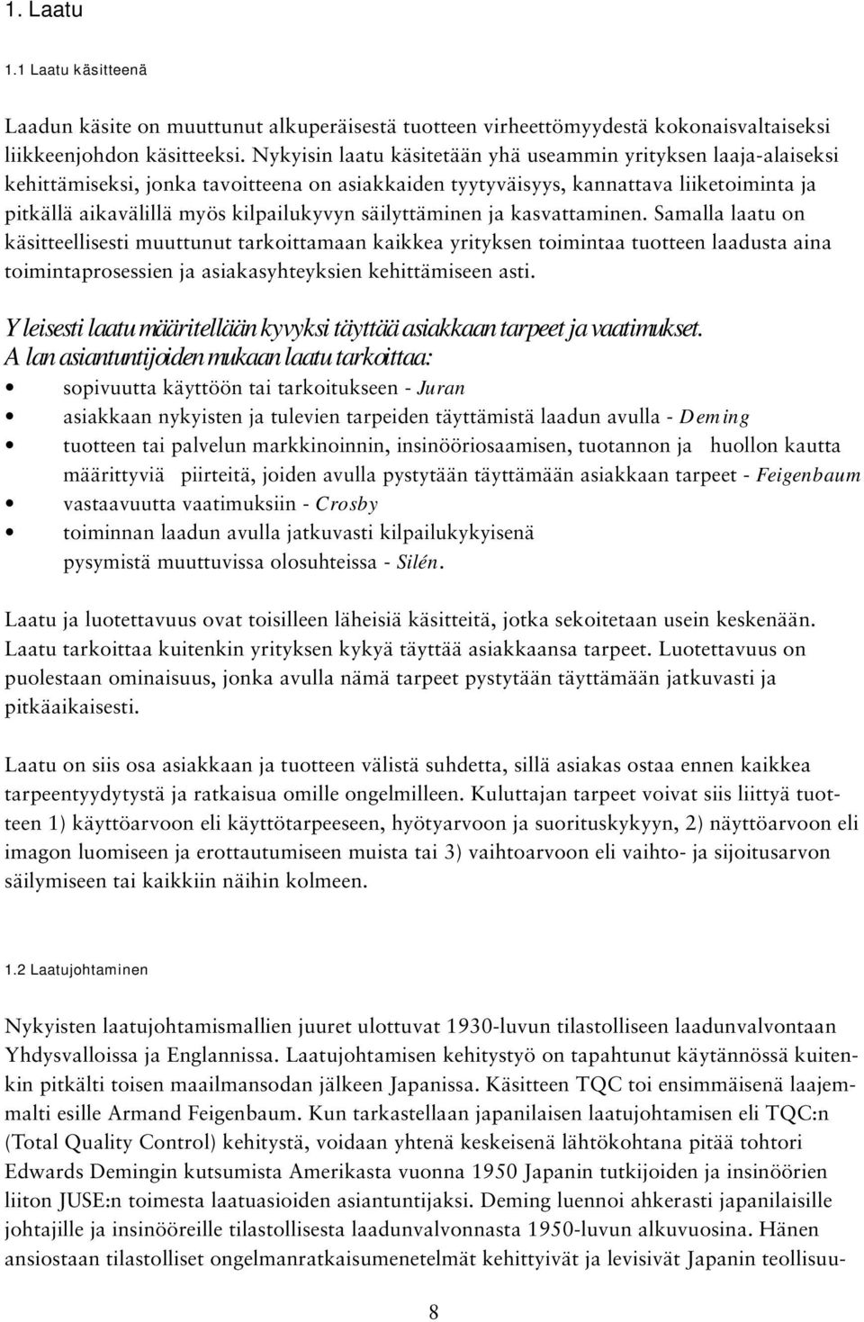 säilyttäminen ja kasvattaminen. Samalla laatu on käsitteellisesti muuttunut tarkoittamaan kaikkea yrityksen toimintaa tuotteen laadusta aina toimintaprosessien ja asiakasyhteyksien kehittämiseen asti.