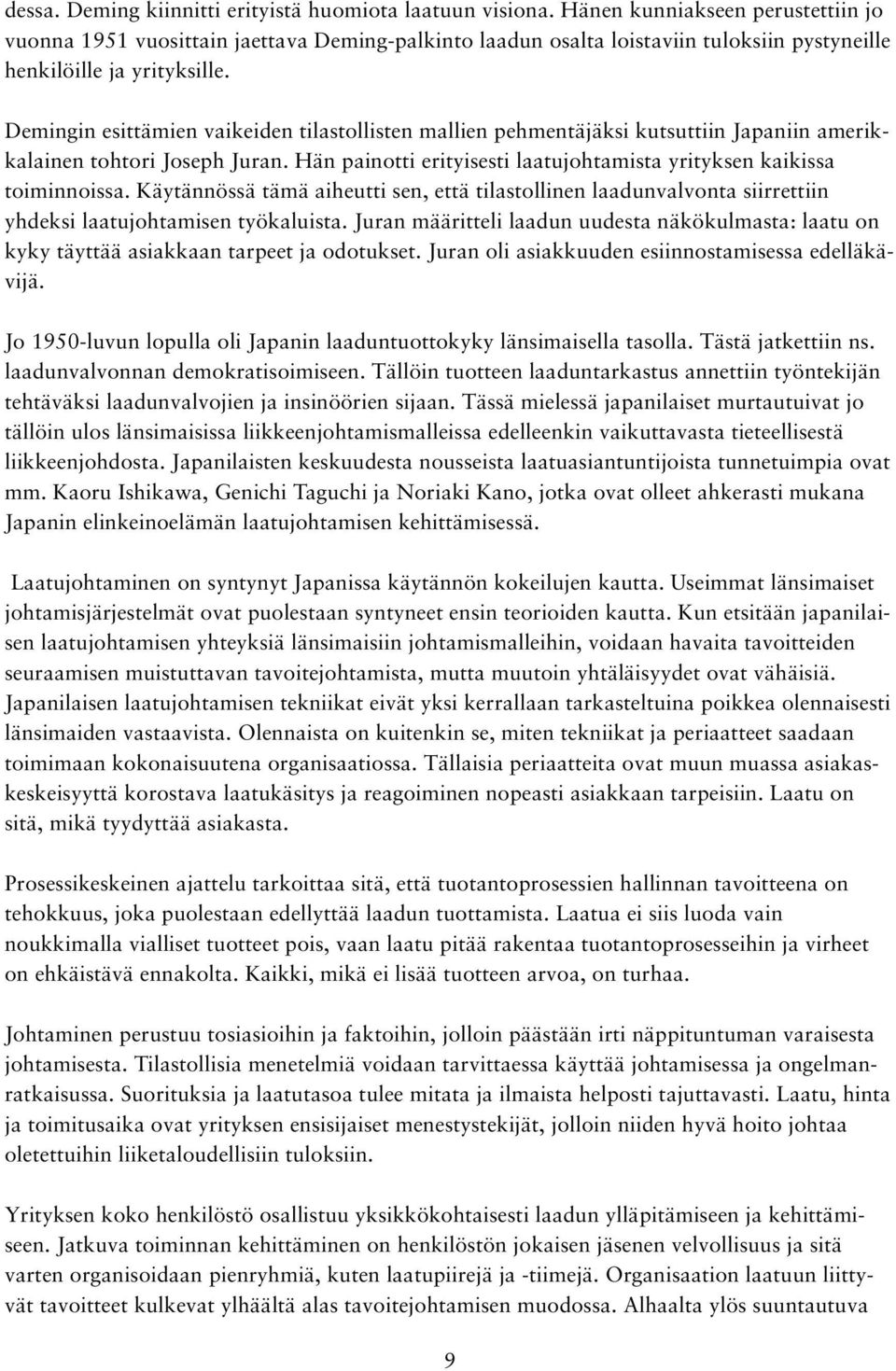 Demingin esittämien vaikeiden tilastollisten mallien pehmentäjäksi kutsuttiin Japaniin amerikkalainen tohtori Joseph Juran. Hän painotti erityisesti laatujohtamista yrityksen kaikissa toiminnoissa.