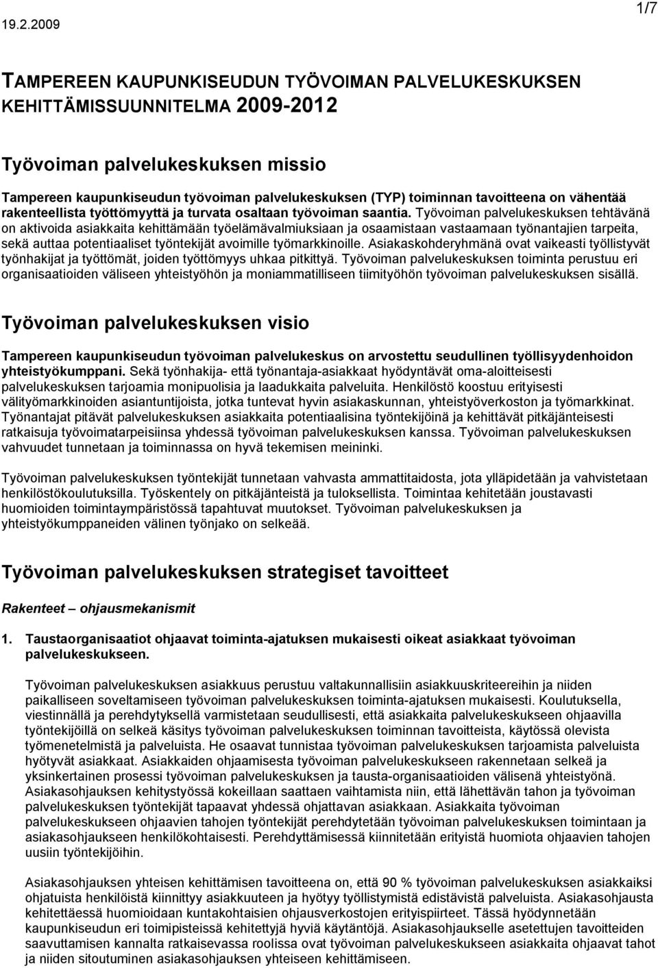 Työvoiman palvelukeskuksen tehtävänä on aktivoida asiakkaita kehittämään työelämävalmiuksiaan ja osaamistaan vastaamaan työnantajien tarpeita, sekä auttaa potentiaaliset työntekijät avoimille