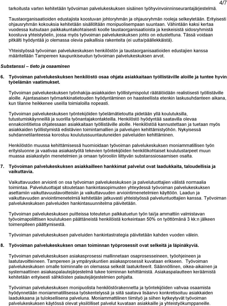 Vähintään kaksi kertaa vuodessa kutsutaan paikkakuntakohtaisesti koolle taustaorganisaatioista ja keskeisistä sidosryhmistä koostuva yhteistyöelin, jossa myös työvoiman palvelukeskuksen johto on