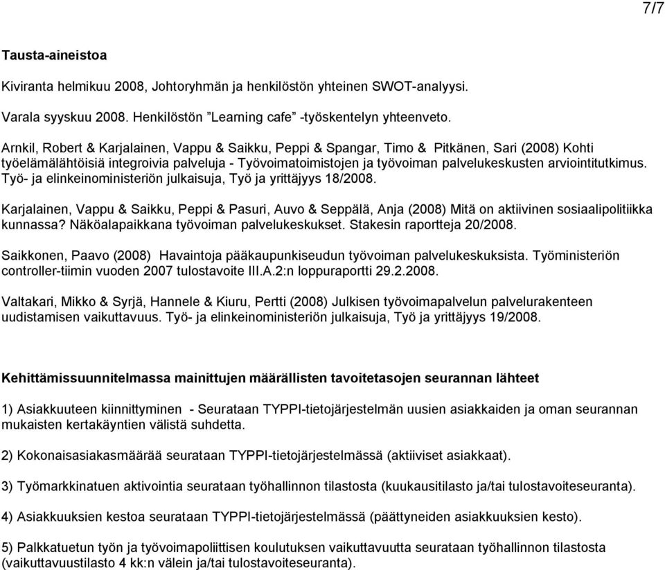 arviointitutkimus. Työ ja elinkeinoministeriön julkaisuja, Työ ja yrittäjyys 18/2008.