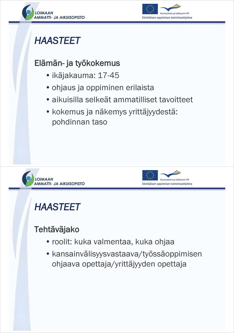 yrittäjyydestä: pohdinnan taso HAASTEET Tehtäväjako roolit: kuka valmentaa,