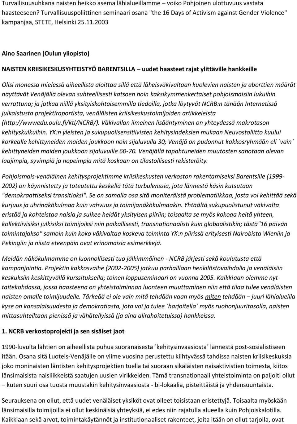 2003 Aino Saarinen (Oulun yliopisto) NAISTEN KRIISIKESKUSYHTEISTYÖ BARENTSILLA uudet haasteet rajat ylittäville hankkeille Olisi monessa mielessä aiheellista aloittaa sillä että läheisväkivaltaan