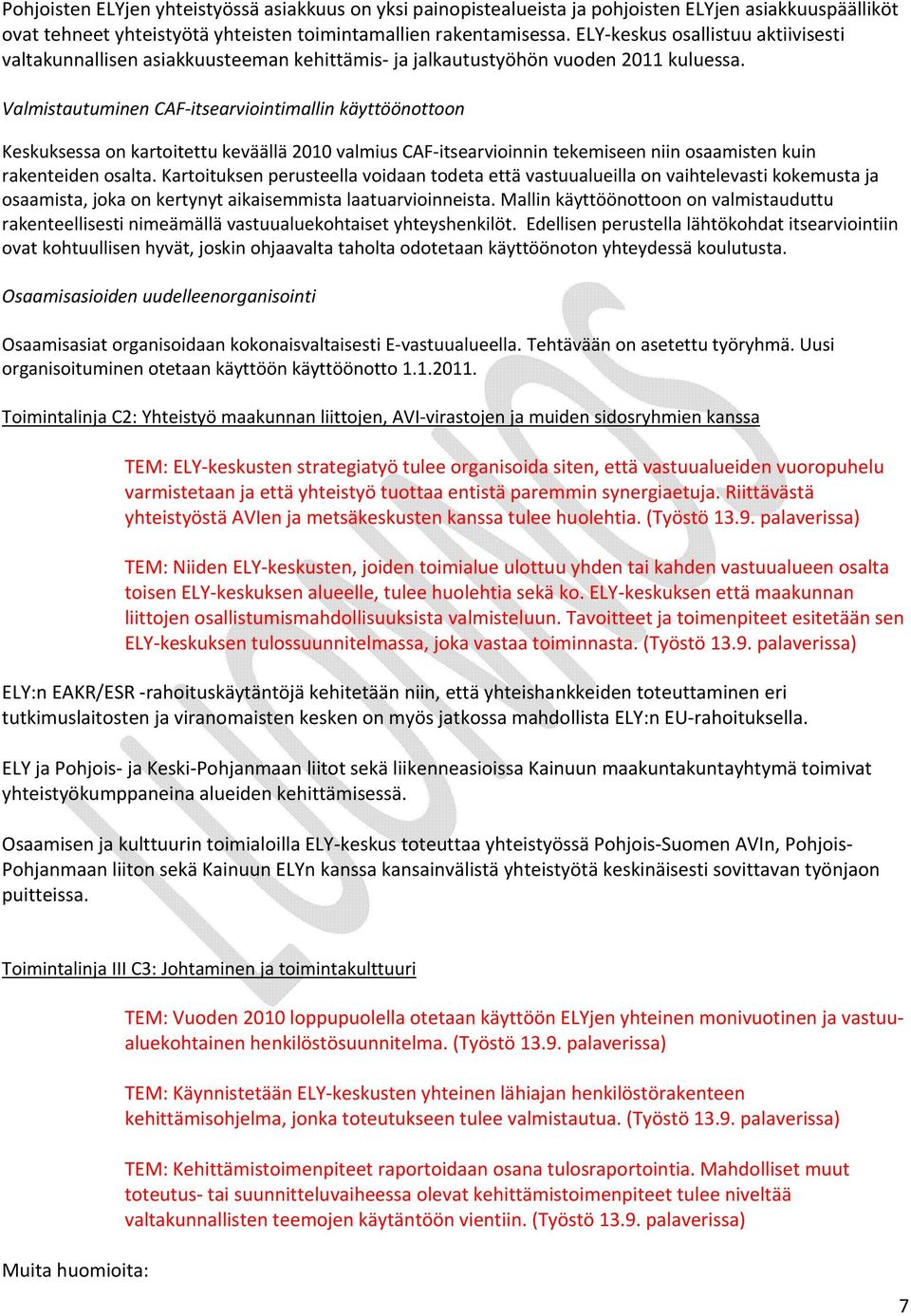 Valmistautuminen CAF itsearviointimallin käyttöönottoon Keskuksessa on kartoitettu keväällä 2010 valmius CAF itsearvioinnin tekemiseen niin osaamisten kuin rakenteiden osalta.