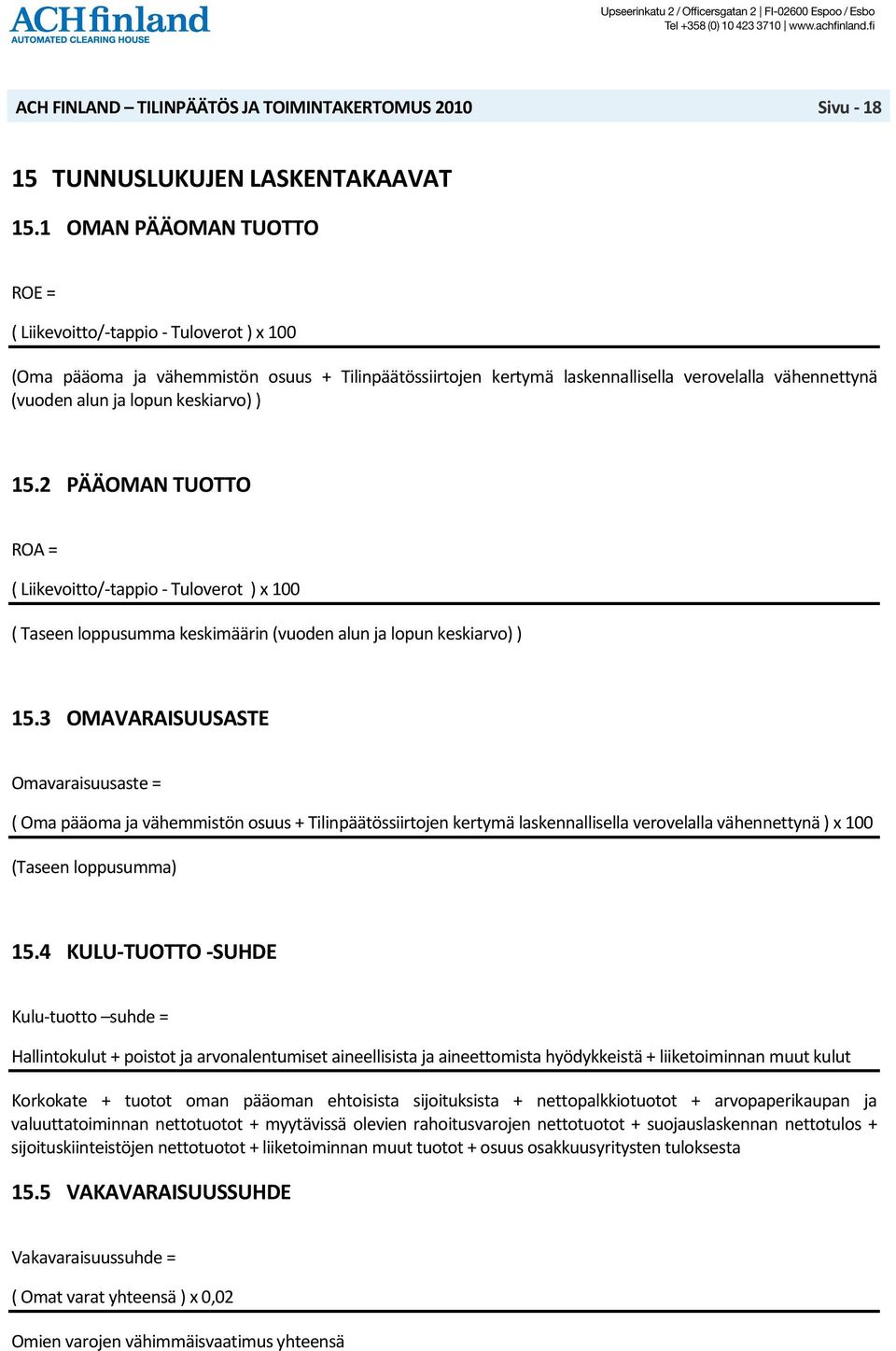 keskiarvo) ) 15.2 PÄÄOMAN TUOTTO ROA = ( Liikevoitto/ tappio Tuloverot ) x 100 ( Taseen loppusumma keskimäärin (vuoden alun ja lopun keskiarvo) ) 15.