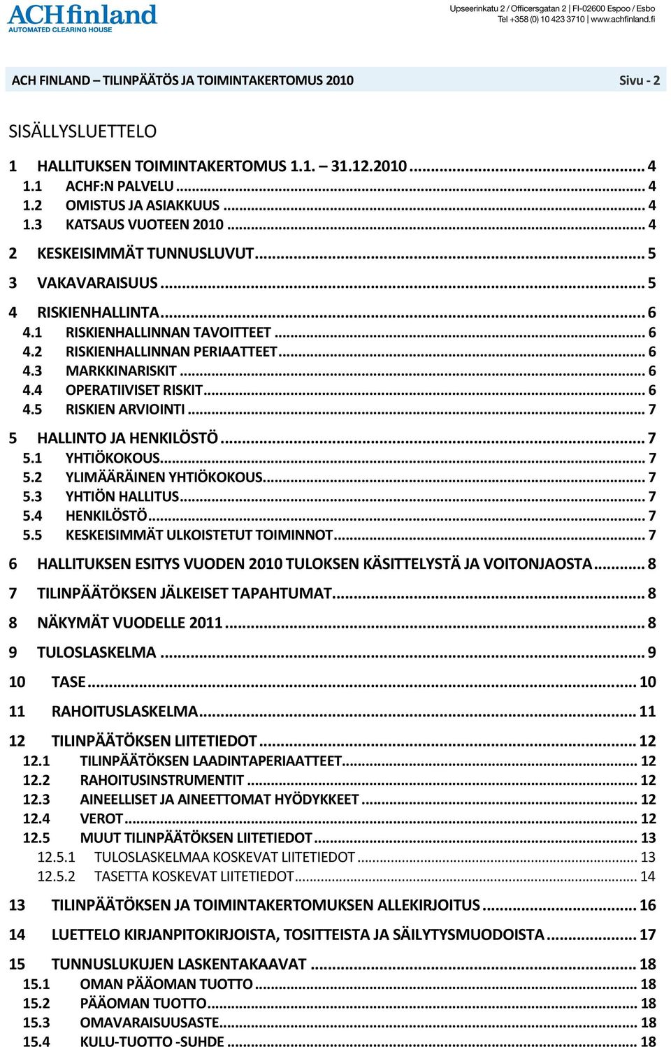 .. 7 5 HALLINTO JA HENKILÖSTÖ... 7 5.1 YHTIÖKOKOUS... 7 5.2 YLIMÄÄRÄINEN YHTIÖKOKOUS... 7 5.3 YHTIÖN HALLITUS... 7 5.4 HENKILÖSTÖ... 7 5.5 KESKEISIMMÄT ULKOISTETUT TOIMINNOT.