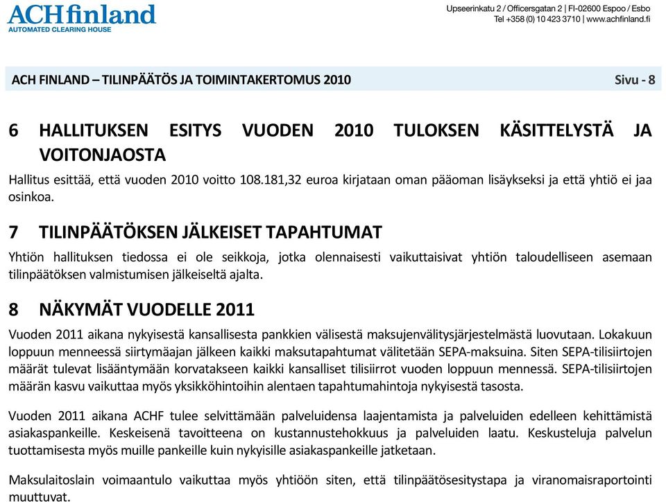 7 TILINPÄÄTÖKSEN JÄLKEISET TAPAHTUMAT Yhtiön hallituksen tiedossa ei ole seikkoja, jotka olennaisesti vaikuttaisivat yhtiön taloudelliseen asemaan tilinpäätöksen valmistumisen jälkeiseltä ajalta.