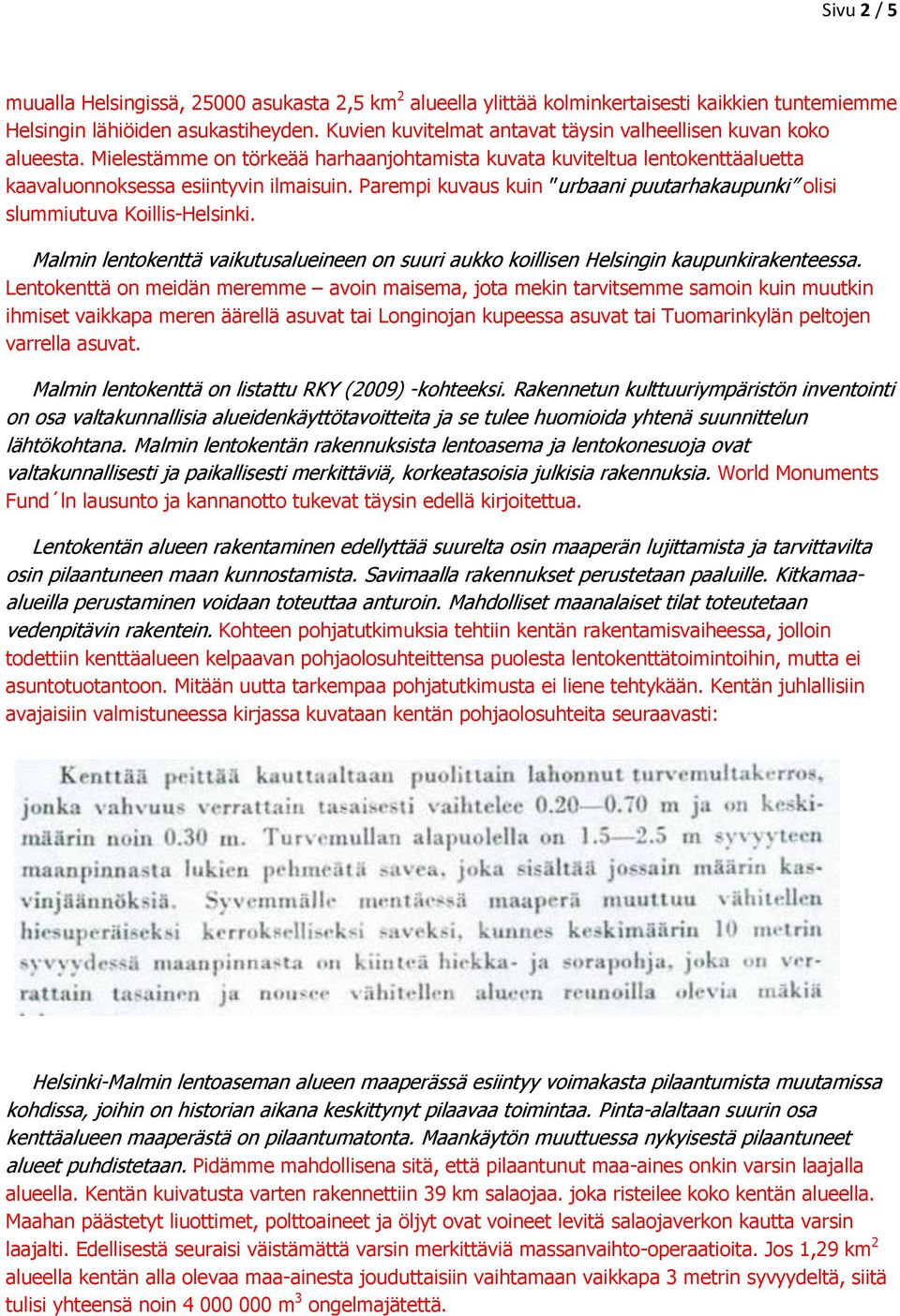 Parempi kuvaus kuin urbaani puutarhakaupunki olisi slummiutuva Koillis-Helsinki. Malmin lentokenttä vaikutusalueineen on suuri aukko koillisen Helsingin kaupunkirakenteessa.