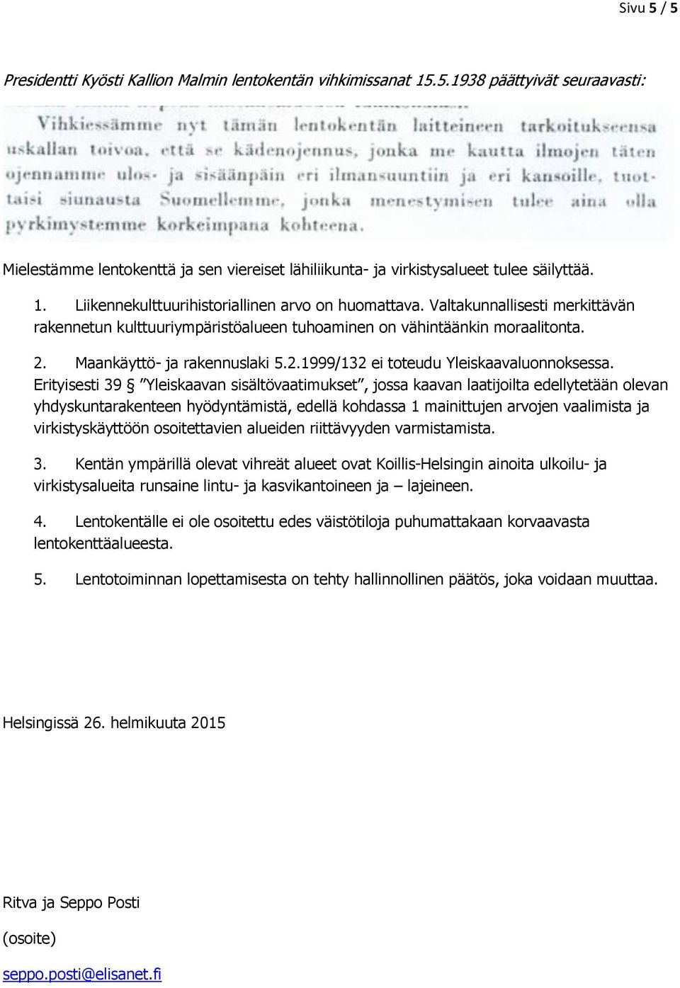 Erityisesti 39 Yleiskaavan sisältövaatimukset, jossa kaavan laatijoilta edellytetään olevan yhdyskuntarakenteen hyödyntämistä, edellä kohdassa 1 mainittujen arvojen vaalimista ja virkistyskäyttöön