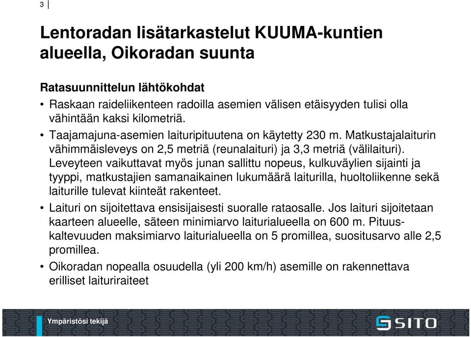 Leveyteen vaikuttavat myös junan sallittu nopeus, kulkuväylien sijainti ja tyyppi, matkustajien samanaikainen lukumäärä laiturilla, huoltoliikenne sekä laiturille tulevat kiinteät rakenteet.