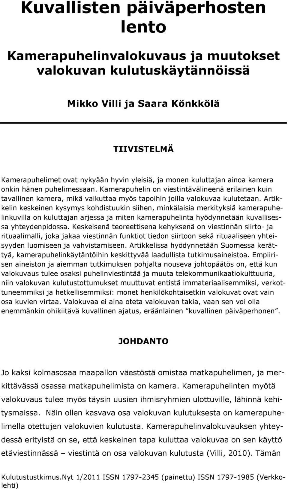 Artikkelin keskeinen kysymys kohdistuukin siihen, minkälaisia merkityksiä kamerapuhelinkuvilla on kuluttajan arjessa ja miten kamerapuhelinta hyödynnetään kuvallisessa yhteydenpidossa.