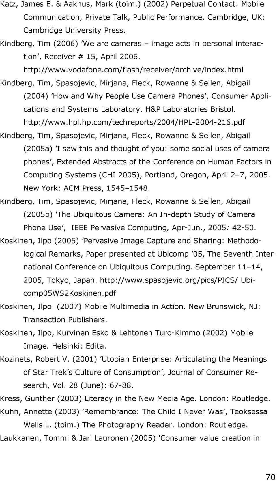 html Kindberg, Tim, Spasojevic, Mirjana, Fleck, Rowanne & Sellen, Abigail (2004) How and Why People Use Camera Phones, Consumer Applications and Systems Laboratory. H&P Laboratories Bristol.