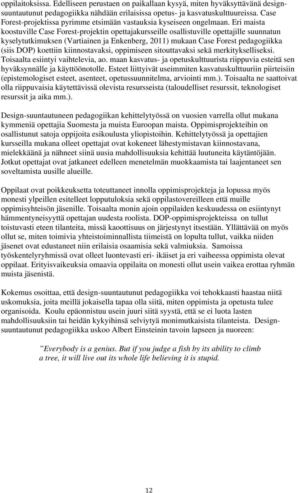 Eri maista koostuville Case Forest-projektin opettajakursseille osallistuville opettajille suunnatun kyselytutkimuksen (Vartiainen ja Enkenberg, 2011) mukaan Case Forest pedagogiikka (siis DOP)