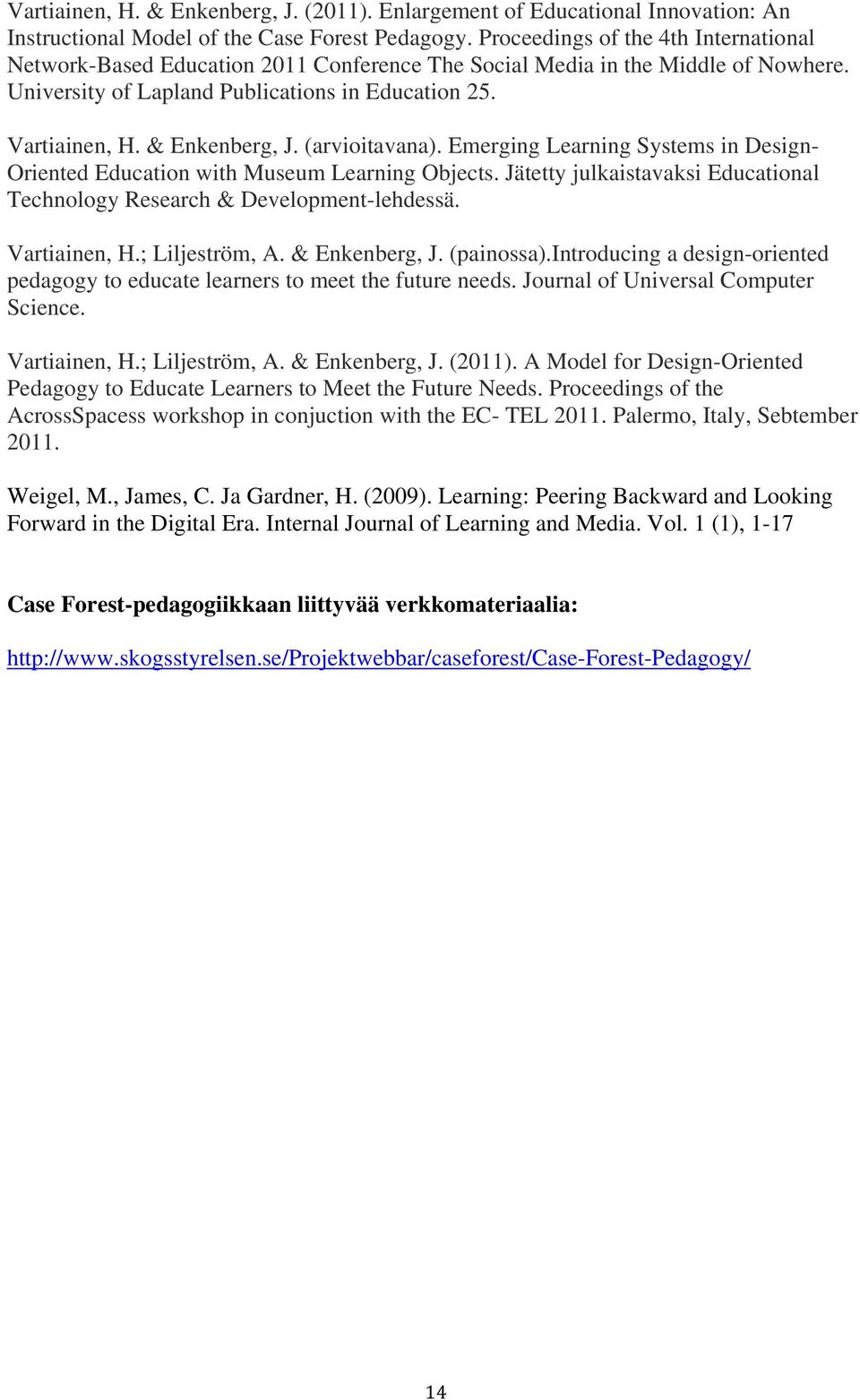 & Enkenberg, J. (arvioitavana). Emerging Learning Systems in Design- Oriented Education with Museum Learning Objects. Jätetty julkaistavaksi Educational Technology Research & Development-lehdessä.