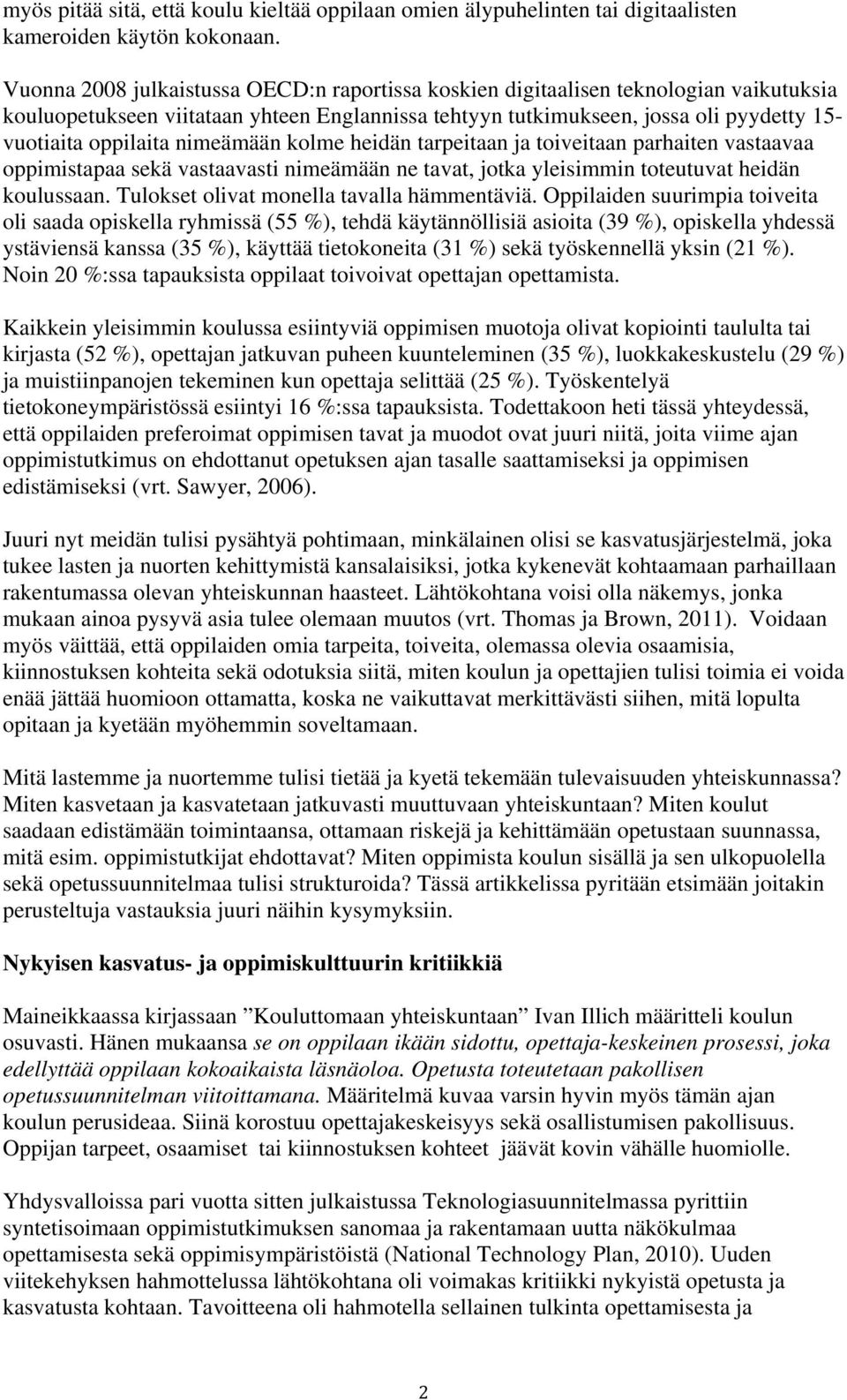 nimeämään kolme heidän tarpeitaan ja toiveitaan parhaiten vastaavaa oppimistapaa sekä vastaavasti nimeämään ne tavat, jotka yleisimmin toteutuvat heidän koulussaan.