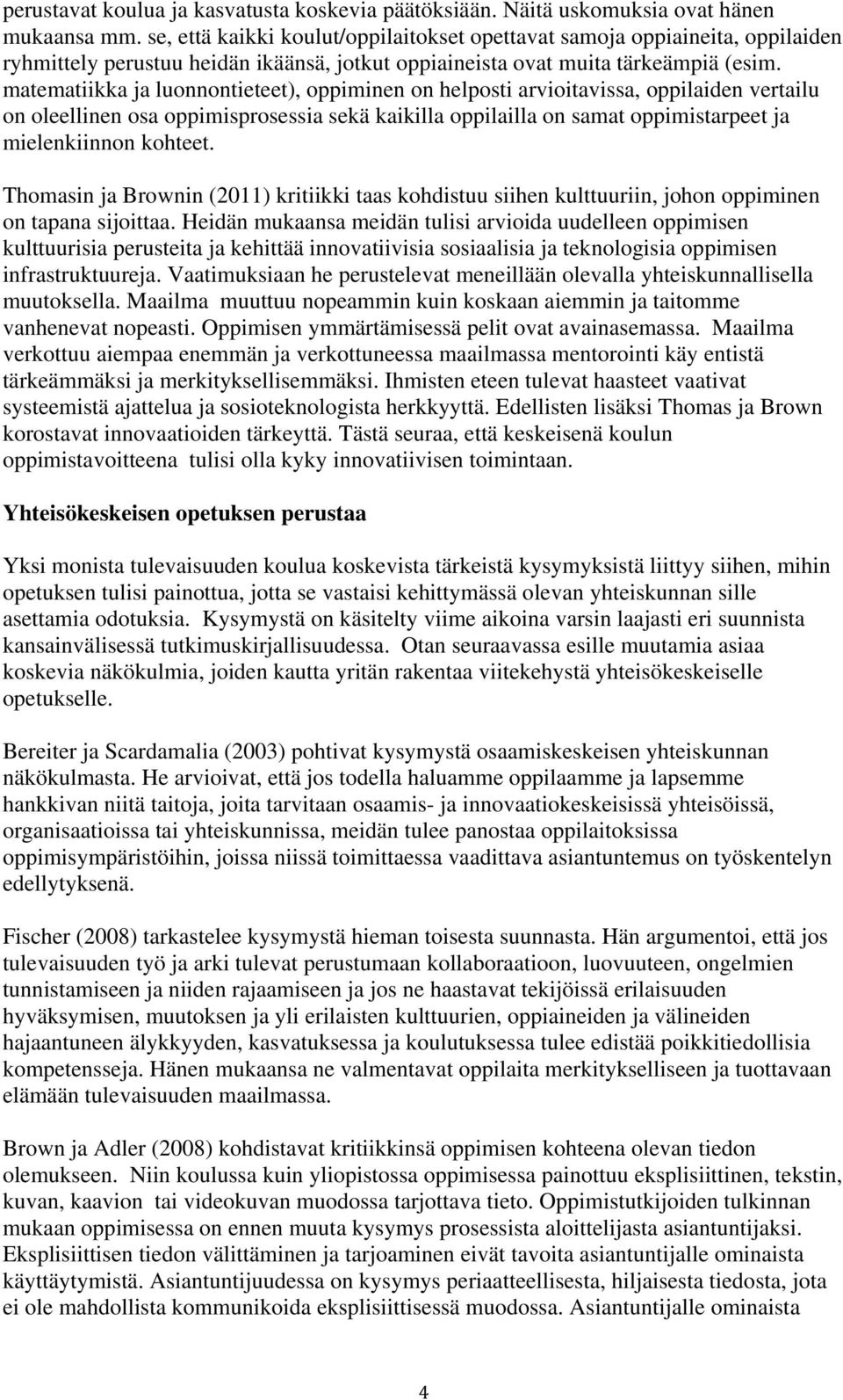matematiikka ja luonnontieteet), oppiminen on helposti arvioitavissa, oppilaiden vertailu on oleellinen osa oppimisprosessia sekä kaikilla oppilailla on samat oppimistarpeet ja mielenkiinnon kohteet.