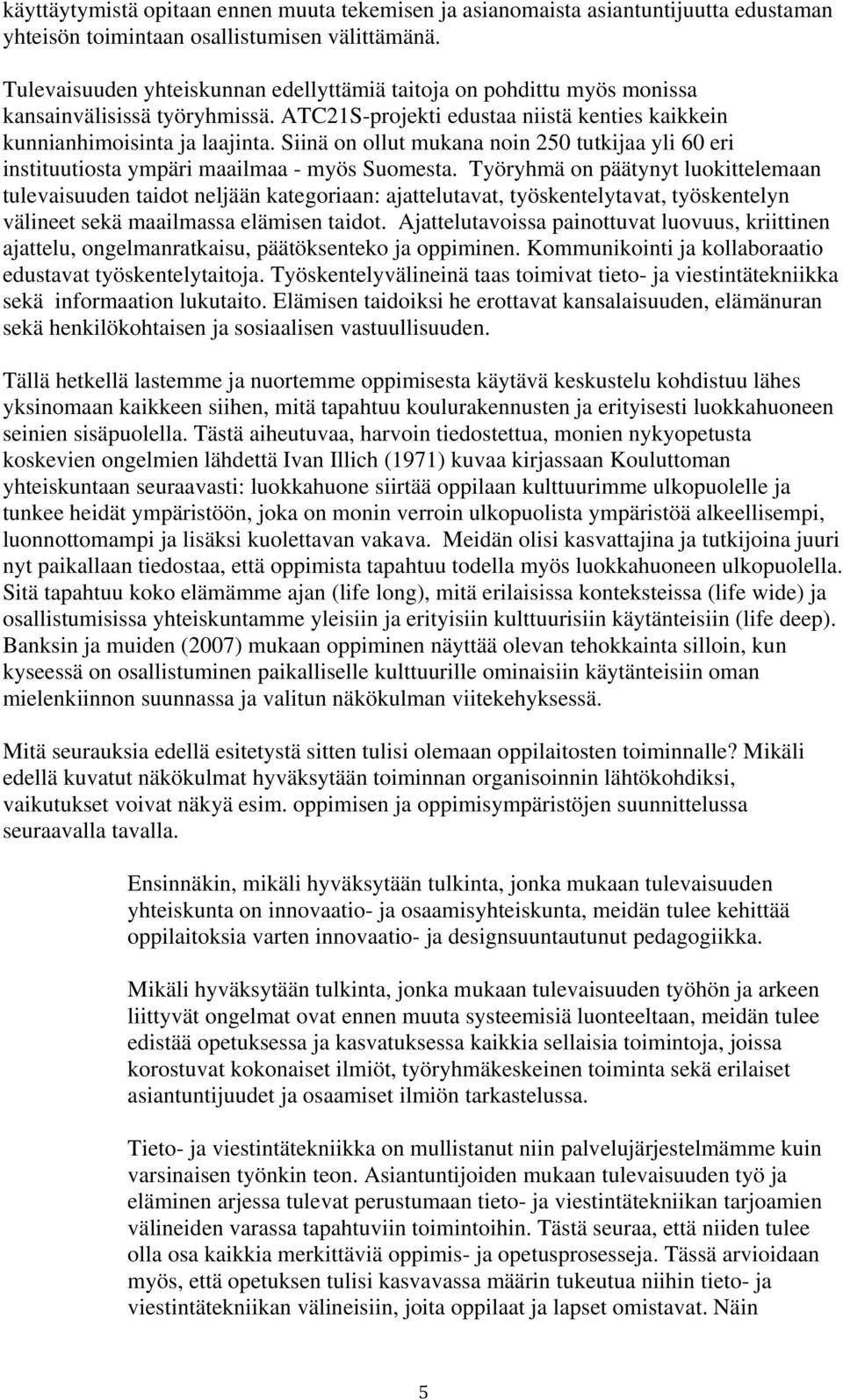 Siinä on ollut mukana noin 250 tutkijaa yli 60 eri instituutiosta ympäri maailmaa - myös Suomesta.