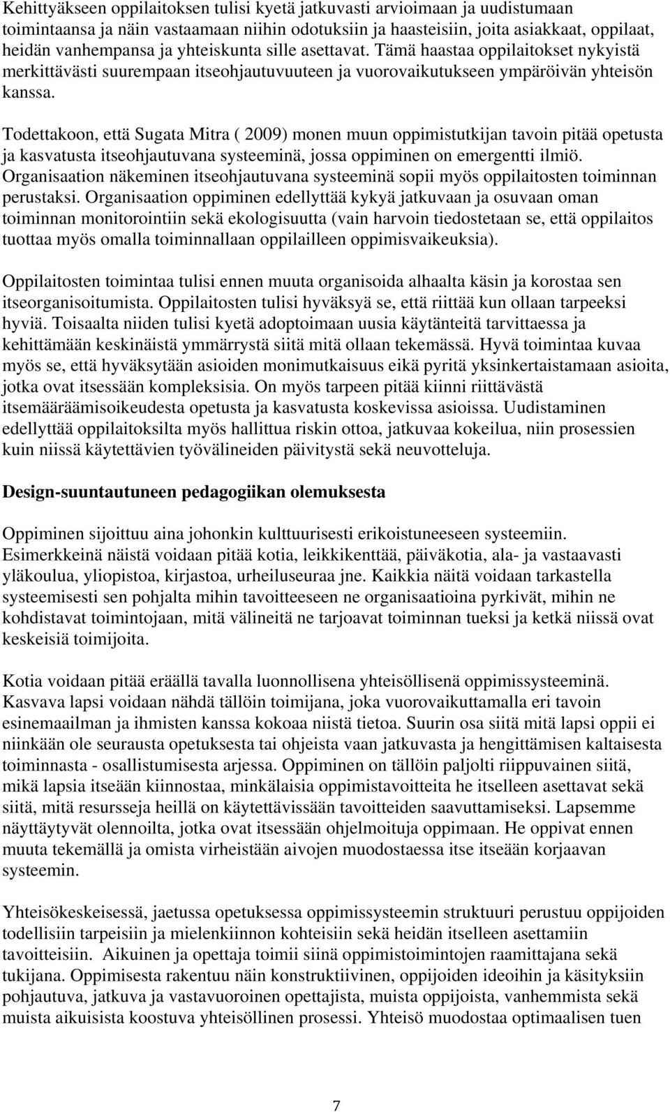 Todettakoon, että Sugata Mitra ( 2009) monen muun oppimistutkijan tavoin pitää opetusta ja kasvatusta itseohjautuvana systeeminä, jossa oppiminen on emergentti ilmiö.
