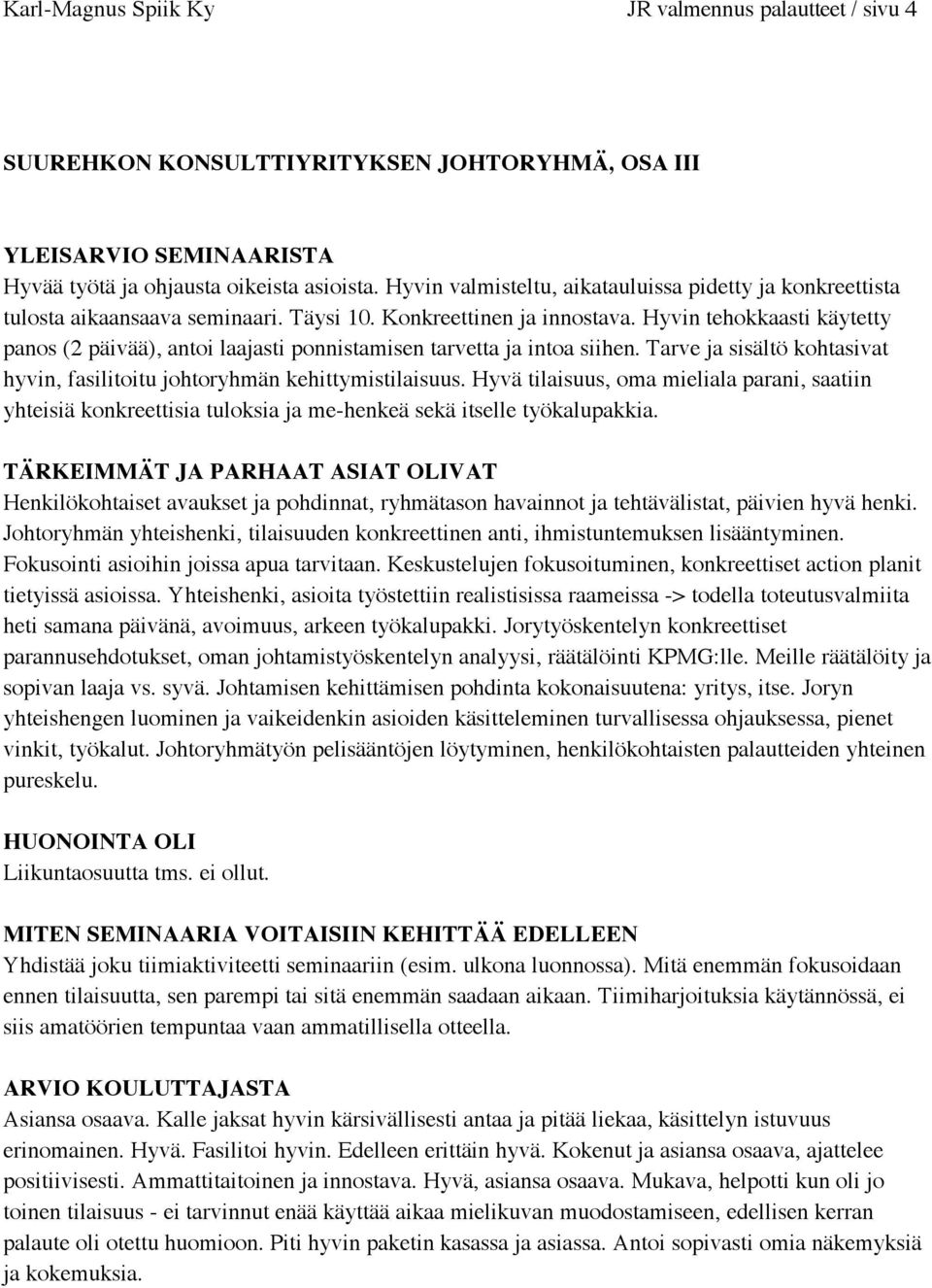 Hyvin tehokkaasti käytetty panos (2 päivää), antoi laajasti ponnistamisen tarvetta ja intoa siihen. Tarve ja sisältö kohtasivat hyvin, fasilitoitu johtoryhmän kehittymistilaisuus.