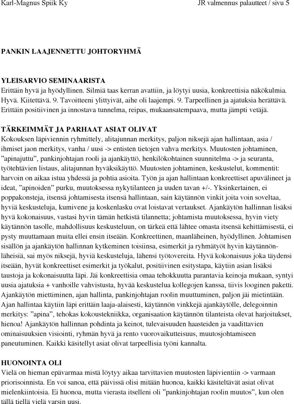 Kokouksen läpiviennin ryhmittely, alitajunnan merkitys, paljon niksejä ajan hallintaan, asia / ihmiset jaon merkitys, vanha / uusi -> entisten tietojen vahva merkitys.