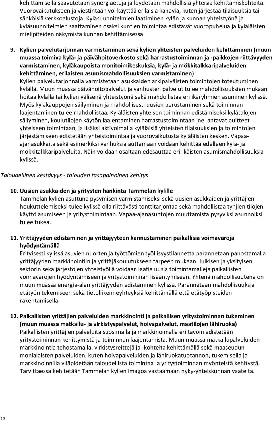 Kyläsuunnitelmien laatiminen kylän ja kunnan yhteistyönä ja kyläsuunnitelmien saattaminen osaksi kuntien toimintaa edistävät vuoropuhelua ja kyläläisten mielipiteiden näkymistä kunnan kehittämisessä.