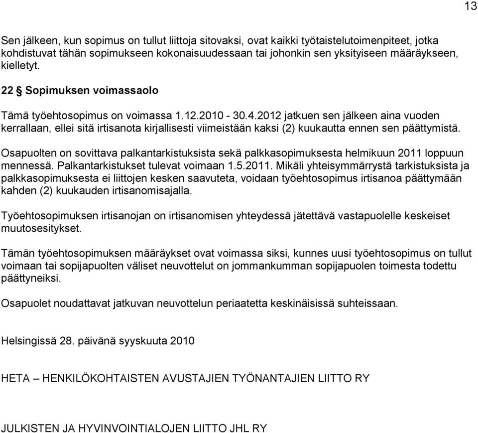 2012 jatkuen sen jälkeen aina vuden kerrallaan, ellei sitä irtisanta kirjallisesti viimeistään kaksi (2) kuukautta ennen sen päättymistä.