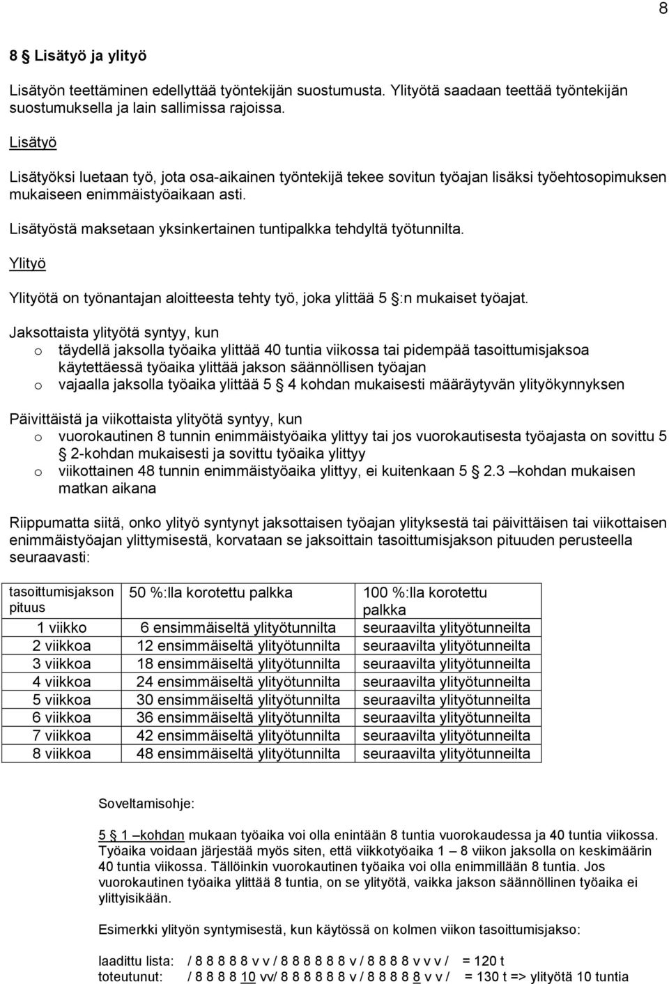 Lisätyöstä maksetaan yksinkertainen tuntipalkka tehdyltä työtunnilta. Ylityö Ylityötä n työnantajan alitteesta tehty työ, jka ylittää 5 :n mukaiset työajat.